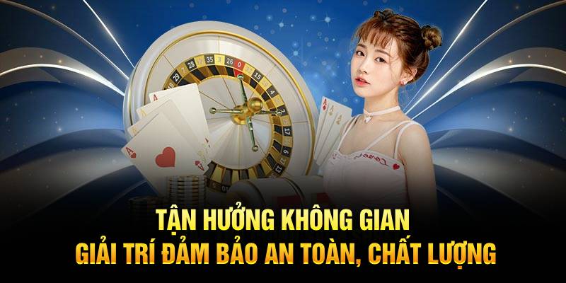 Tận hưởng không gian giải trí đảm bảo an toàn, chất lượng