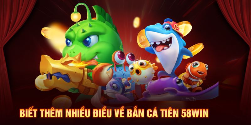 Biết thêm nhiều điều về bắn cá tiên 58Win