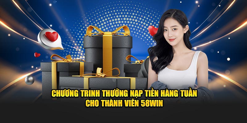 Chương trình thưởng nạp tiền hàng tuần cho thành viên 58WIN