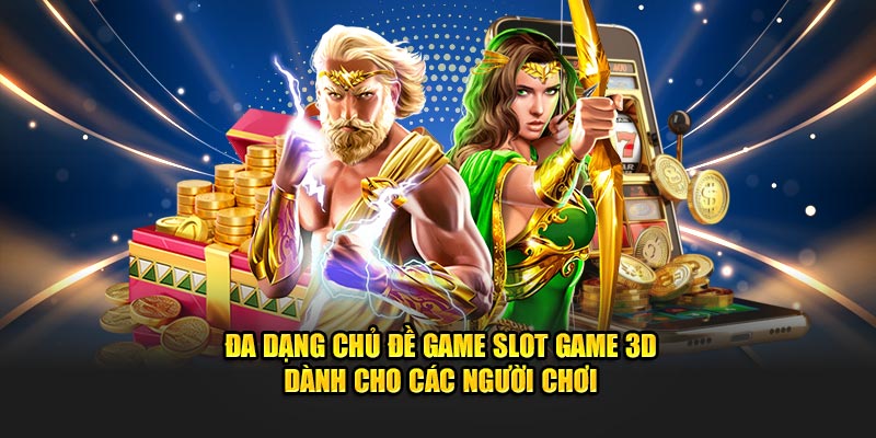 Đa dạng chủ đề game slot game 3D dành cho các người chơi