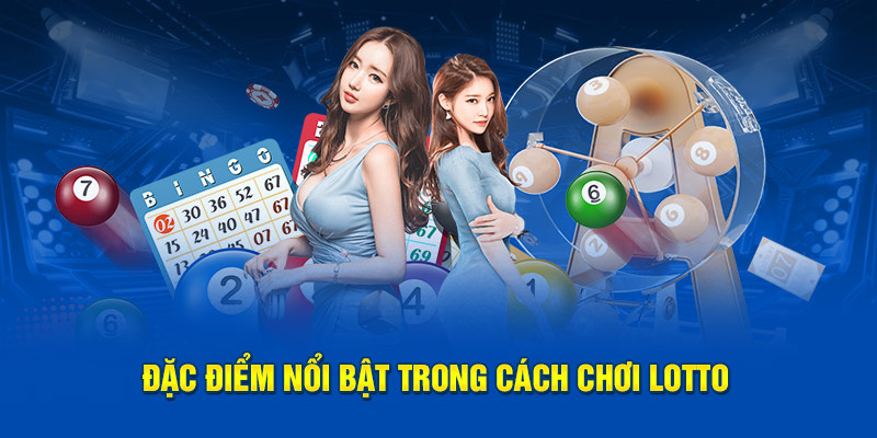 Đặc điểm nổi bật trong cách chơi lotto