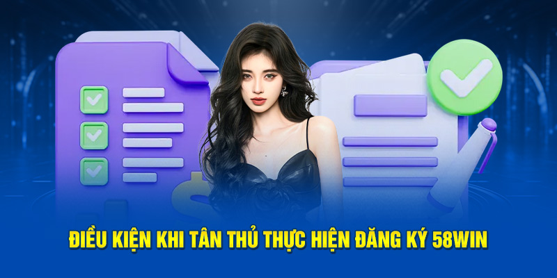 Điều kiện khi thực hiện đăng ký 58win