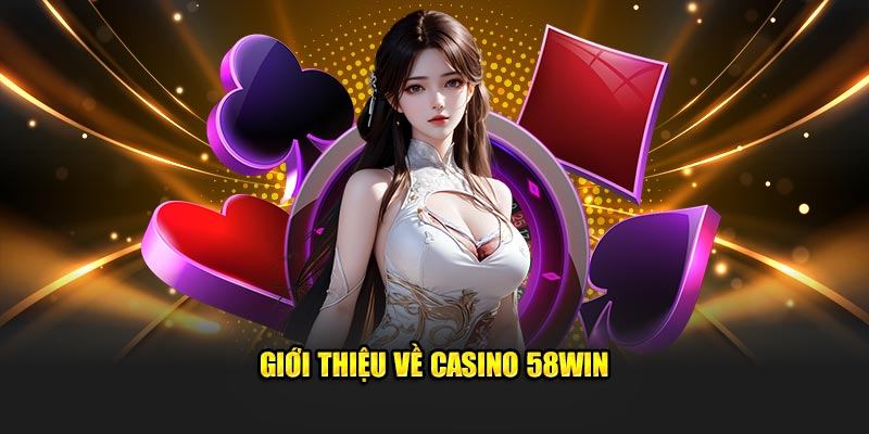 Giới thiệu về Casino 58Win