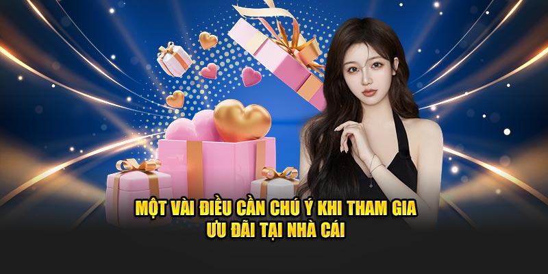 Một vài điều cần chú ý khi tham gia ưu đãi tại nhà cái