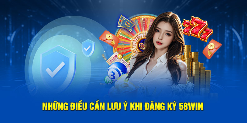 Những điều cần lưu ý khi đăng ký 58win