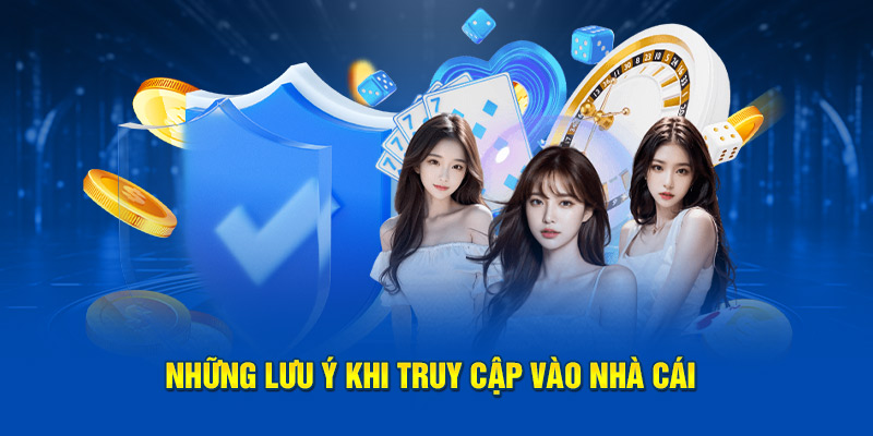 Lưu ý thực hiện quy trình truy cập vào nhà cái