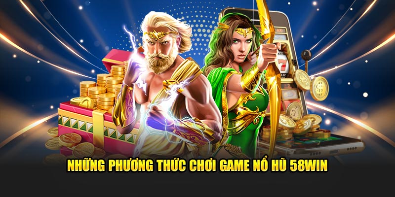 Những phương thức nổ hũ 58Win