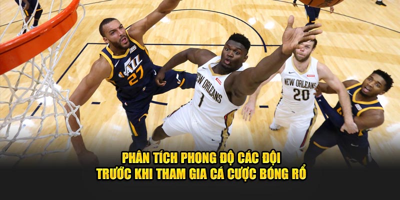 Phân tích phong độ các đội trước khi tham gia cá cược bóng rổ