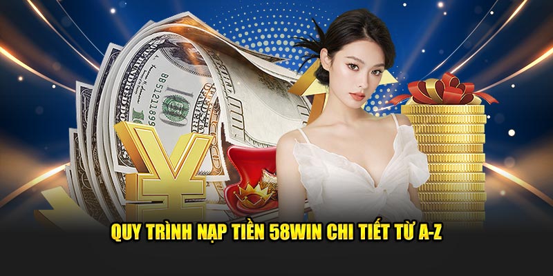 Quy trình nạp tiền 58win chi tiết từ A-Z