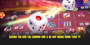 Sicbo Tài Xỉu Tại 58WIN Với 3 Bí Kíp Vàng Rinh Tiền Tỷ