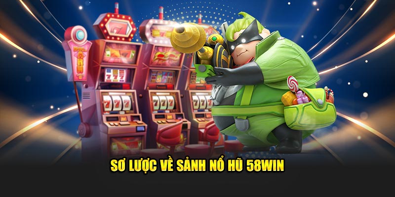 Sơ lược về sảnh nổ hũ 58Win