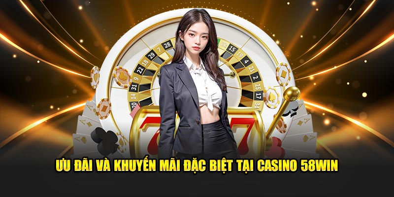 Khuyến mãi tại Casino 58Win