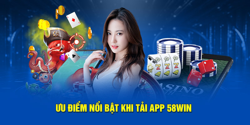 Ưu điểm vượt trội của app 58win mang lại